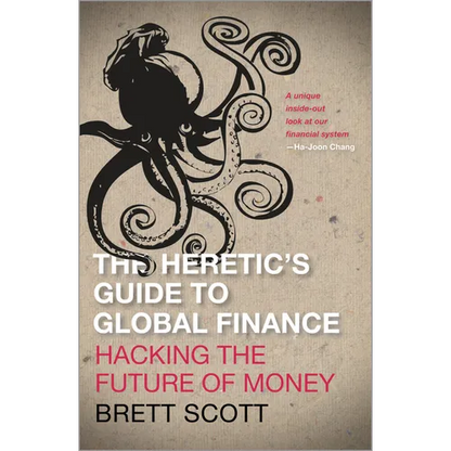 The Heretic's Guide to Global Finance: Hacking the Future of Money: Hacking the Future of Money - Paperback