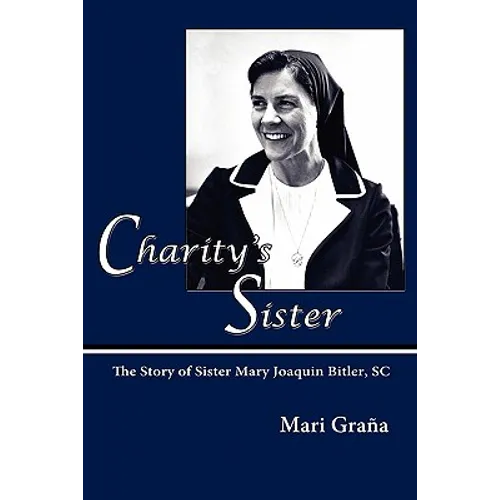 Charity's Sister: The Story of Sister Mary Joaquin Bitler, SC - Paperback