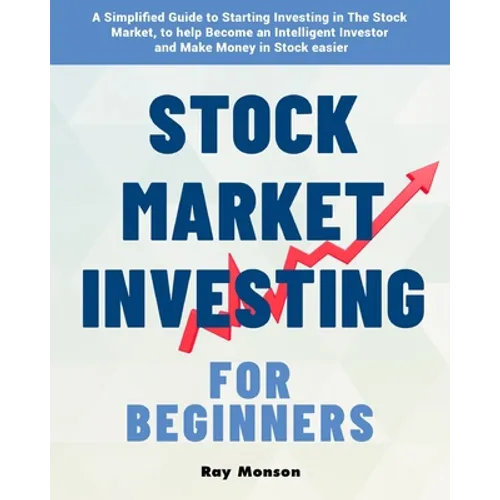 Stock Market Investing for Beginners: A Simplified Guide to Starting Investing in The Stock Market, to help Become an Intelligent Investor and Make Mo - Paperback