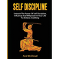 Self Discipline: Unleash The Power Of Self Discipline, Influence And Willpower In Your Life To Achieve Anything - Hardcover