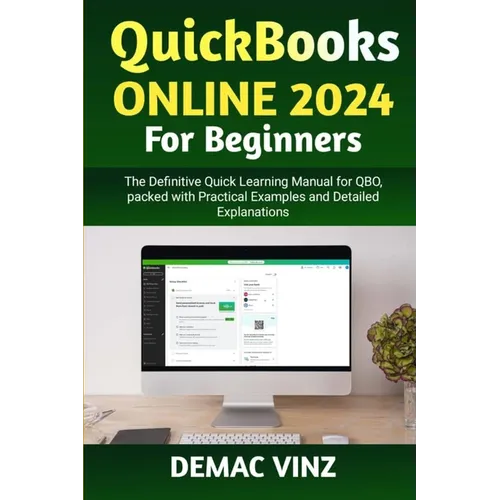 QuickBooks Online 2024 For Beginners: The Definitive Quick Learning Manual for QBO, packed with Practical Examples and Detailed Explanations - Paperback