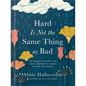 Hard Is Not the Same Thing as Bad: The Perspective Shift That Could Completely Change the Way You Mother - Hardcover