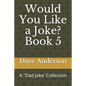 Would You Like a Joke? Book 5: A "Dad Joke' Collection - Paperback