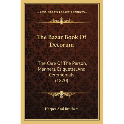 The Bazar Book Of Decorum: The Care Of The Person, Manners, Etiquette, And Ceremonials (1870) - Paperback