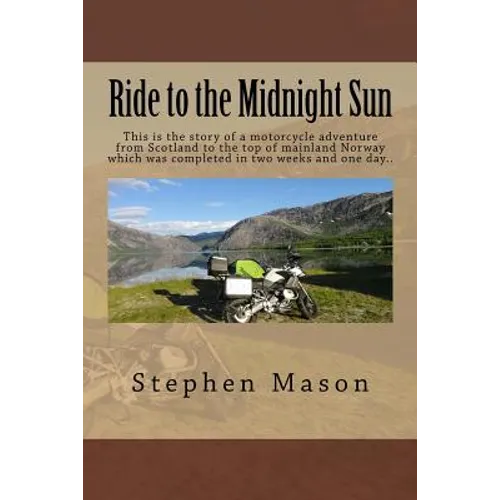 Ride to the Midnight Sun -: This is the story of a motorcycle adventure from Scotland to the top of mainland Norway which was completed in two weeks a - Paperback