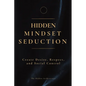 Hidden Mindset Seduction: Master the Subconscious Triggers That Create Desire, Respect, and Social Control - Paperback
