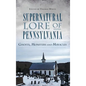 Supernatural Lore of Pennsylvania: Ghosts, Monsters and Miracles - Hardcover