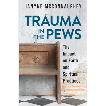 Trauma in the Pews: The Impact on Faith and Spiritual Practices - Paperback