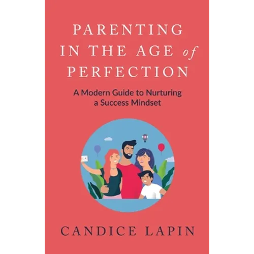 Parenting in the Age of Perfection: A Modern Guide to Nurturing a Success Mindset - Paperback