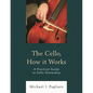 The Cello, How It Works: A Practical Guide to Cello Ownership - Paperback