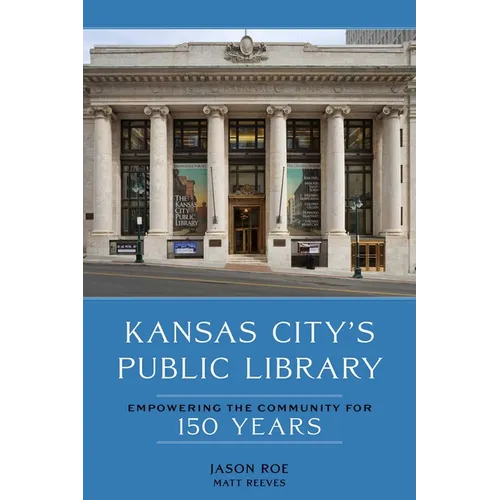 Kansas City's Public Library: Empowering the Community for 150 Years - Hardcover