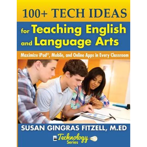 100+ Tech Ideas for Teaching English and Language Arts: Maximize iPad, Mobile, and Online Apps in Every Classroom - Paperback