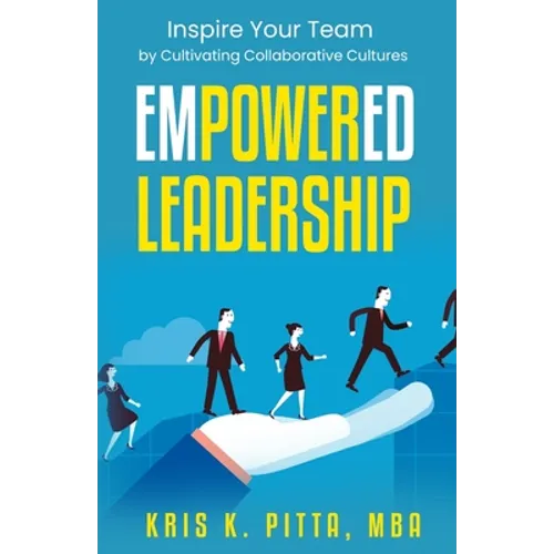 Empowered Leadership: Inspire Your Team by Cultivating Collaborative Cultures - Paperback