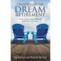 Creating Your Dream Retirement: How to Live Your DREAM and Leave a Legacy - Paperback