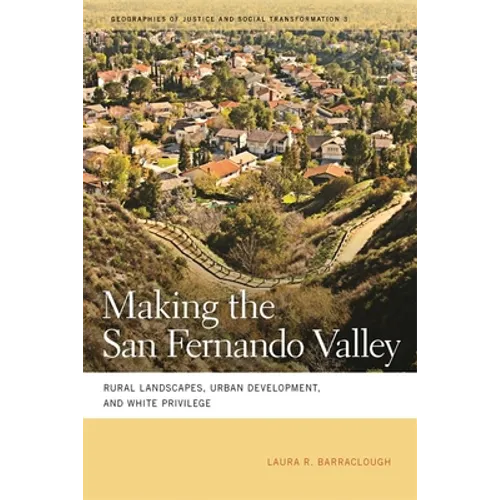 Making the San Fernando Valley: Rural Landscapes, Urban Development, and White Privilege - Paperback