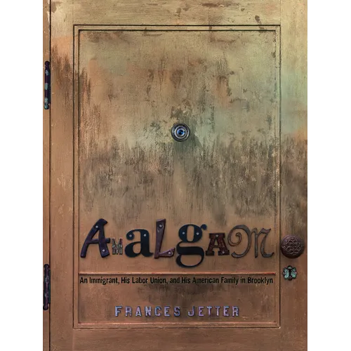Amalgam: An Immigrant, His Labor Union, and His American Family in Brooklyn - Hardcover