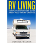 RV Living: Complete Motorhome Guide About Full-time RV Lifestyle - Exclusive 99 Tips And Hacks For Beginners In RVing And Boondoc - Paperback