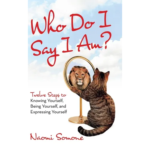 Who Do I Say I Am?: Twelve Steps to Knowing Yourself, Being Yourself, and Expressing Yourself - Hardcover