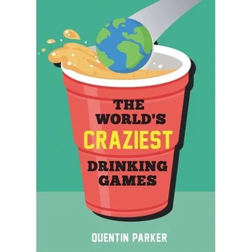 The World's Craziest Drinking Games: Fun Party Games from Around the World to Liven Up Any Social Event - Paperback