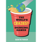 The World's Craziest Drinking Games: Fun Party Games from Around the World to Liven Up Any Social Event - Paperback