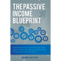 The Passive Income Blueprint: Create Passive Income with Ecommerce using Shopify, Amazon FBA, Affiliate Marketing, Retail Arbitrage, eBay and Social M - Hardcover