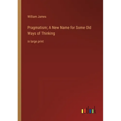 Pragmatism; A New Name for Some Old Ways of Thinking: in large print - Paperback