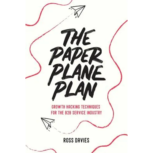 The Paper Plane Plan: Growth hacking techniques especially for the B2B service industry - Paperback