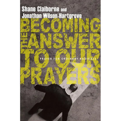 Becoming the Answer to Our Prayers: Prayer for Ordinary Radicals - Paperback