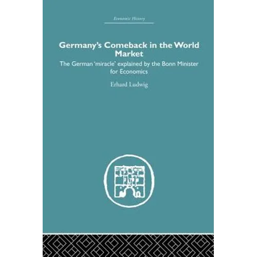 Germany's Comeback in the World Market: The German 'Miracle' Explained by the Bonn Minister for Economics - Paperback