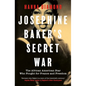 Josephine Baker's Secret War: The African American Star Who Fought for France and Freedom - Hardcover
