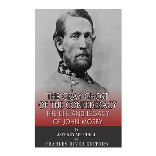The Gray Ghost of the Confederacy: The Life and Legacy of John Mosby - Paperback