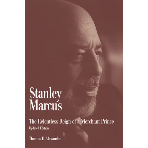 Stanley Marcus: The Relentless Reign of a Merchant Prince - Paperback