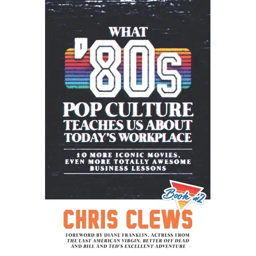 What '80s Pop Culture Teaches Us About Today's Workplace: 10 More Iconic Movies, Even More Totally Awesome Business Lessons - Paperback