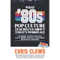 What '80s Pop Culture Teaches Us About Today's Workplace: 10 More Iconic Movies, Even More Totally Awesome Business Lessons - Paperback