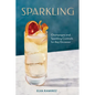 Sparkling: Champagne and Sparkling Cocktails for Any Occasion - A Cocktail Book - Hardcover