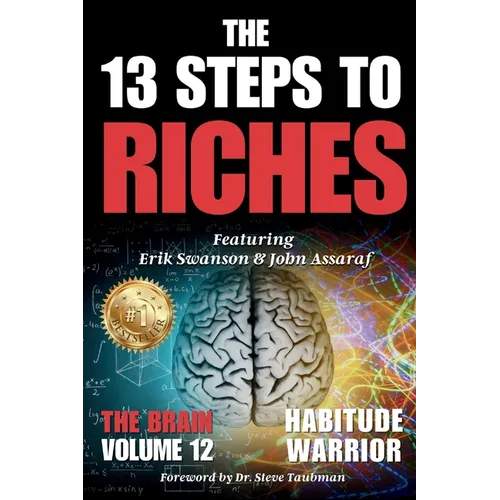 The 13 Steps To Riches: Habitude Warrior Volume 12: Special Edition THE BRAIN with Erik Swanson and John Assaraf - Paperback