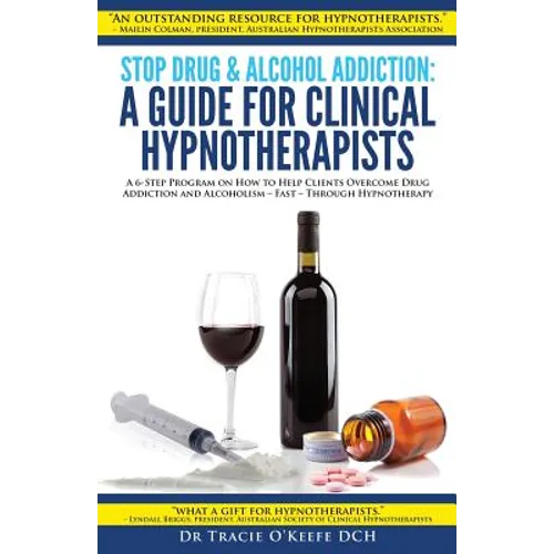 Stop Drug & Alcohol Addiction: A Guide for Clinical Hypnotherapists: A 6-Step Program on How to Help Clients Overcome Drug Addiction and Alcoholism - - Paperback