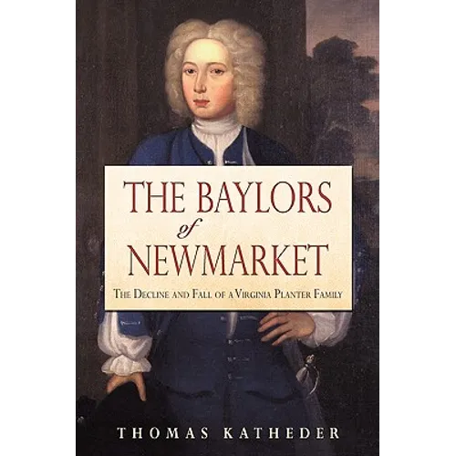 The Baylors of Newmarket: The Decline and Fall of a Virginia Planter Family - Hardcover