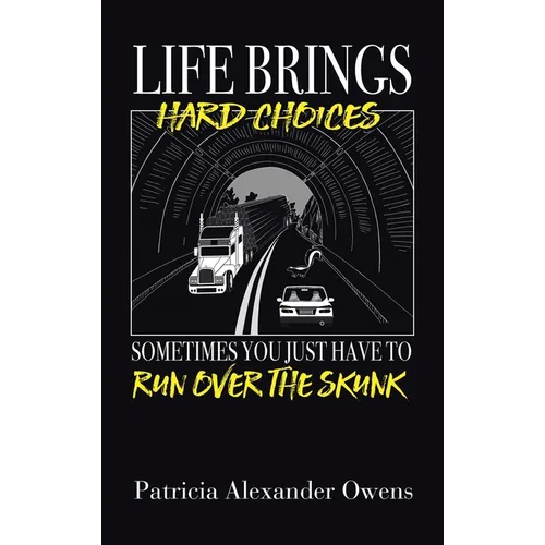 Life Brings Hard Choices: Sometimes You Just Have to Run over the Skunk - Hardcover