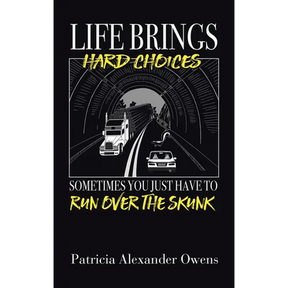 Life Brings Hard Choices: Sometimes You Just Have to Run over the Skunk - Hardcover