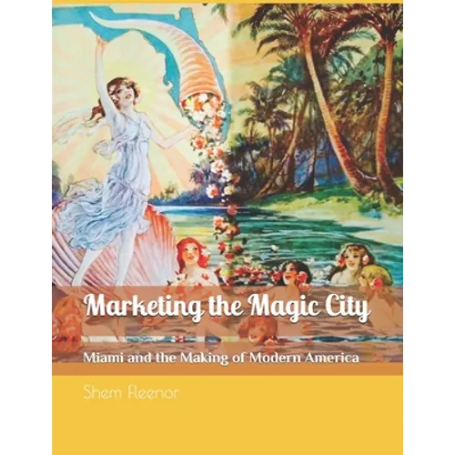 Marketing the Magic City: Miami and the Making of Modern America, 1896 - 1920s - Paperback