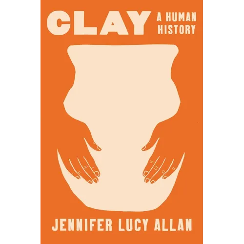 Clay: A Human History - Hardcover