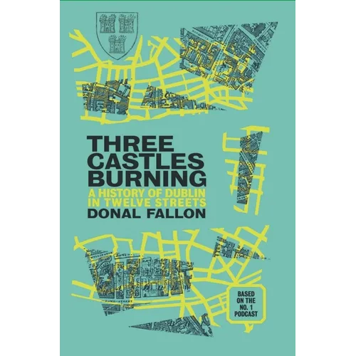 Three Castles Burning: A History of Dublin in Twelve Streets - Paperback