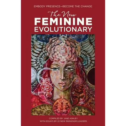 The New Feminine Evolutionary: Embody Presence-Become the Change - Paperback