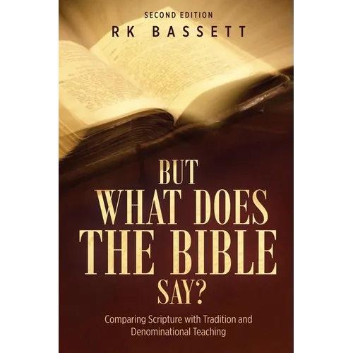 But What Does the Bible Say? Second Edition: Comparing Scripture with Tradition and Denominational Teaching - Paperback