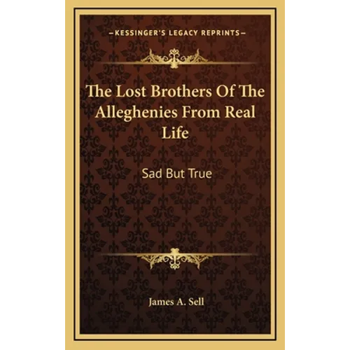 The Lost Brothers Of The Alleghenies From Real Life: Sad But True - Hardcover