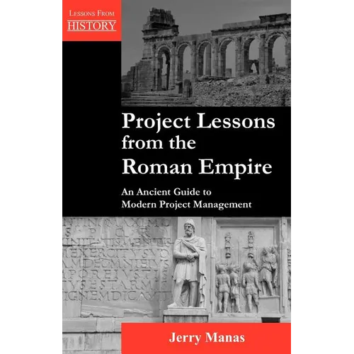 Project Lessons from the Roman Empire: An Ancient Guide to Modern Project Management - Paperback