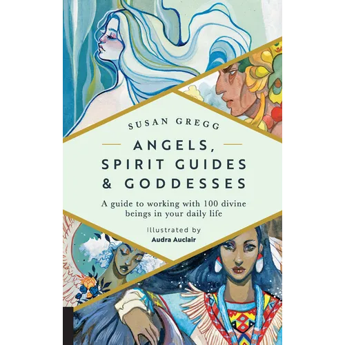 Angels, Spirit Guides & Goddesses: A Guide to Working with 100 Divine Beings in Your Daily Life - Paperback