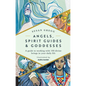 Angels, Spirit Guides & Goddesses: A Guide to Working with 100 Divine Beings in Your Daily Life - Paperback