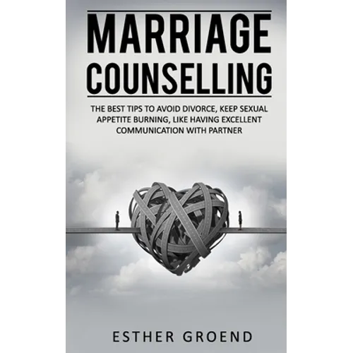 Marriage Counselling: The Best Tips to Avoid Divorce, Keep Sexual Appetite Burning, Like Having Excellent Communication with Partner - Paperback